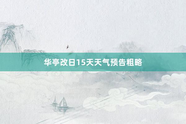 华亭改日15天天气预告粗略